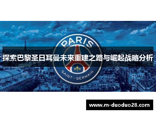 探索巴黎圣日耳曼未来重建之路与崛起战略分析