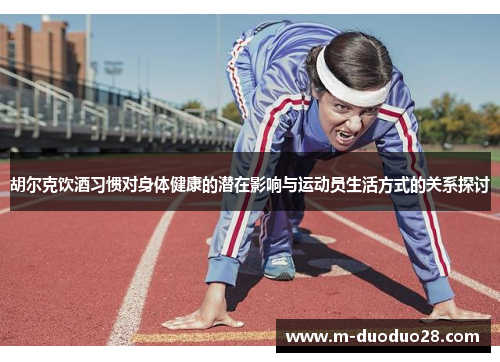 胡尔克饮酒习惯对身体健康的潜在影响与运动员生活方式的关系探讨