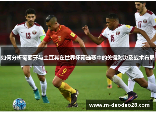 如何分析葡萄牙与土耳其在世界杯预选赛中的关键对决及战术布局
