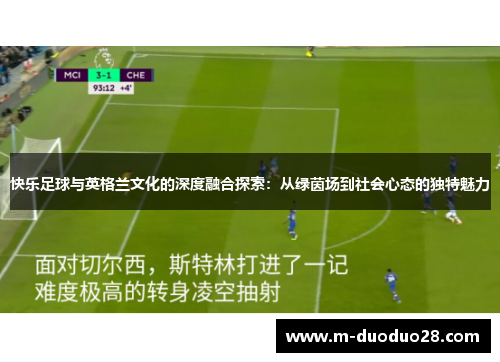 快乐足球与英格兰文化的深度融合探索：从绿茵场到社会心态的独特魅力