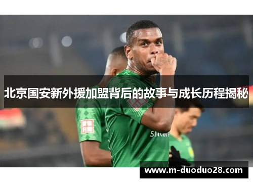 北京国安新外援加盟背后的故事与成长历程揭秘